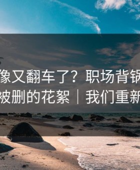 蘑菇影像又翻车了？职场背锅背后是一段被删的花絮｜我们重新开始